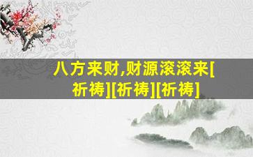 八方来财,财源滚滚来[祈祷][祈祷][祈祷]